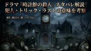 霧の深い夜、多数の古びた時計が散乱する手前と、針のない大きな時計文字盤を持つ塔が特徴的なゴシック様式の「古峨家 時計館」の全景。右上の赤と白の文字で「ドラマ『時計館の殺人』ネタバレ解説 | 犯人・トリック・ラストの意味を考察」と書かれている。