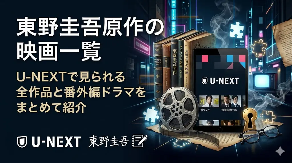 東野圭吾原作の映画一覧｜U-NEXTで見られる全作品と番外編ドラマをまとめて紹介。ガリレオシリーズや加賀恭一郎シリーズを含む作品まとめのイメージ画像。